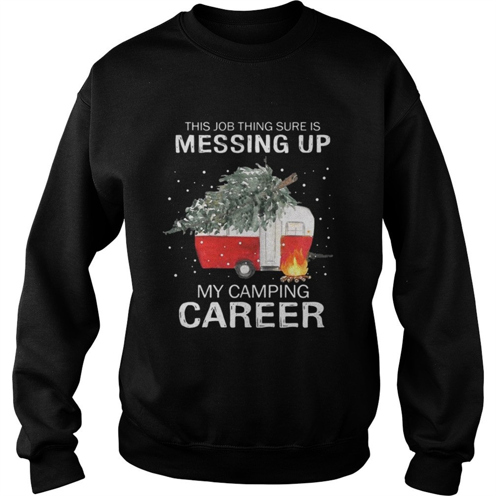 this-job-thing-sure-is-messing-up-my-camping-career-christmas-shirt-dngvfboz This job thing sure is messing up my camping career Christmas shirt