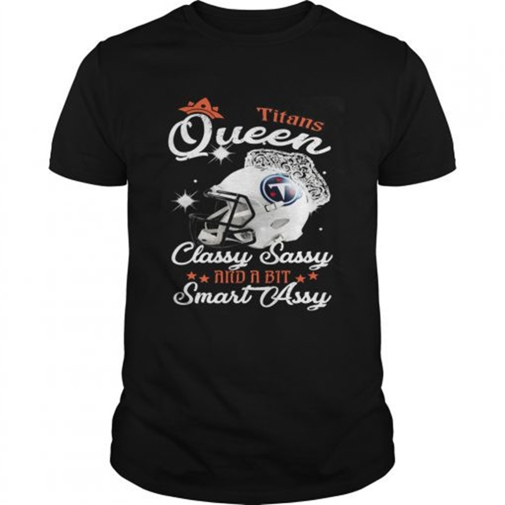 titans-queen-classy-sassy-and-a-bit-smart-assy-shirt-ijn1s2ik Titans Queen Classy Sassy And A Bit Smart Assy Shirt