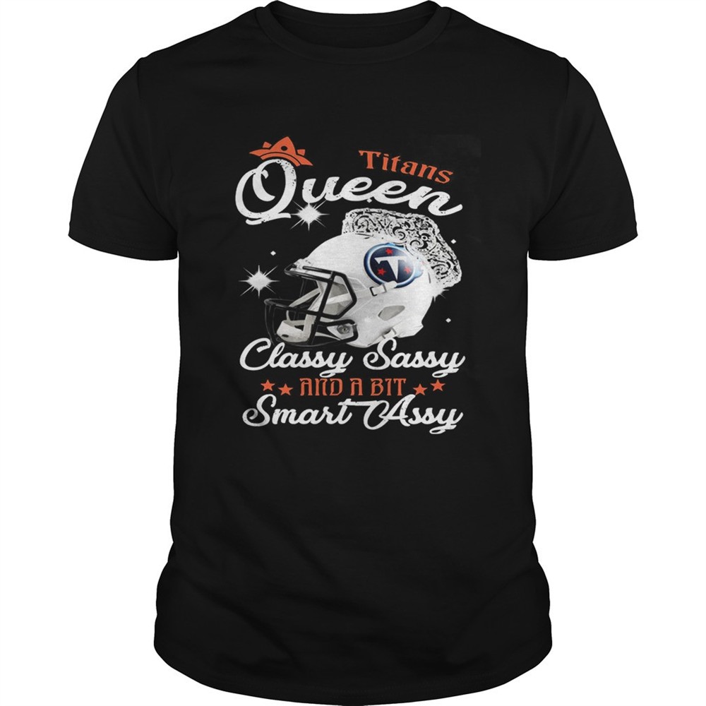 titans-queen-classy-sassy-and-a-bit-smart-assy-shirt-ijn1s2ik Titans Queen Classy Sassy And A Bit Smart Assy Shirt