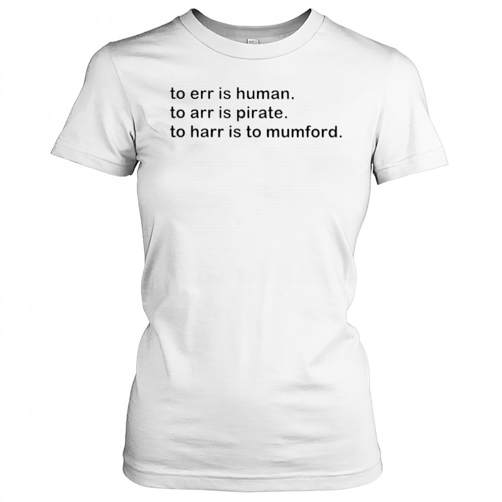 to-err-is-human-to-arr-is-pirate-to-harr-is-to-mumford-shirt-z3ahxfiq To err is human to arr is pirate to harr is to mumford shirt