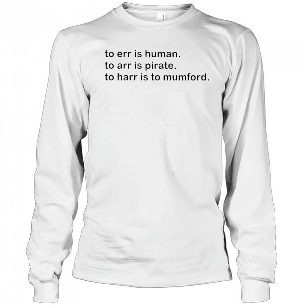 to-err-is-human-to-arr-is-pirate-to-harr-is-to-mumford-shirt-z3ahxfiq To err is human to arr is pirate to harr is to mumford shirt