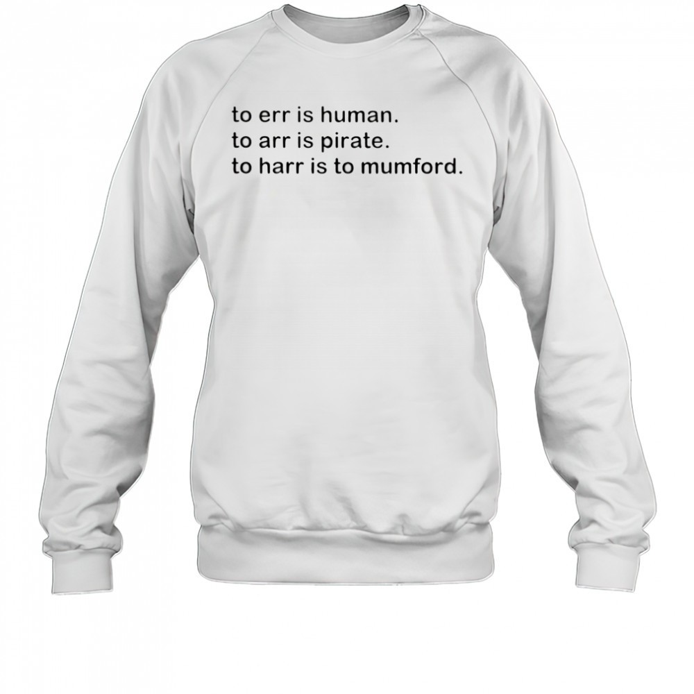 to-err-is-human-to-arr-is-pirate-to-harr-is-to-mumford-shirt-z3ahxfiq To err is human to arr is pirate to harr is to mumford shirt