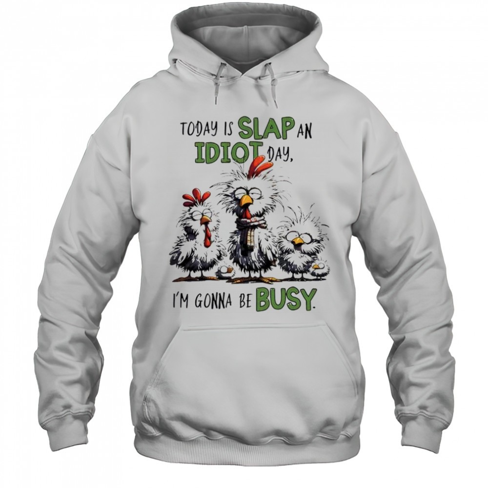 Today is Slap an Idiot Day Im Gonna Be Busy Funny Chickens shirt