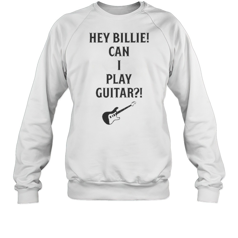 Tommy Lloyd Wearing Hey Billie Can I Play Guitar Shirt