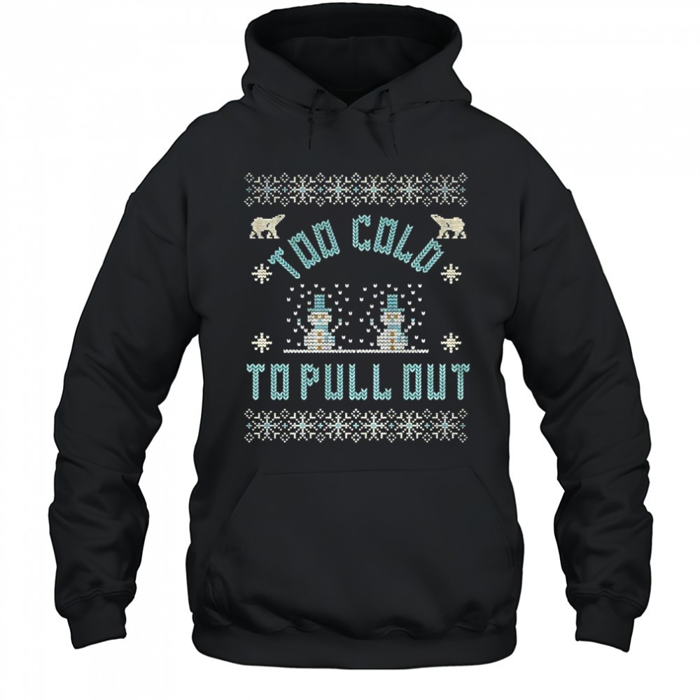 Too cold to pull out snowman Merry Christmas shirt