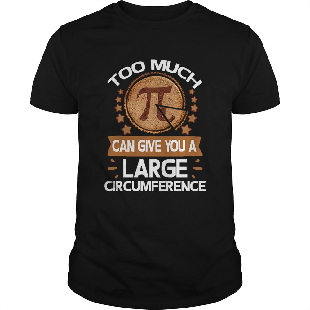 too-much-pi-can-give-you-a-large-circumference-pi-day-shirt-m9wwelym Too Much Pi Can Give You A Large Circumference Pi Day shirt
