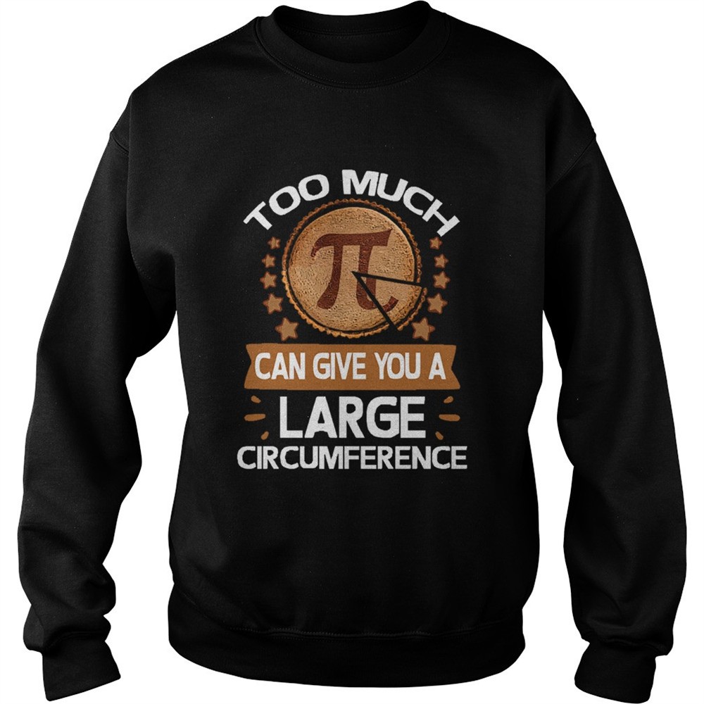 Too Much Pi Can Give You A Large Circumference Pi Day shirt
