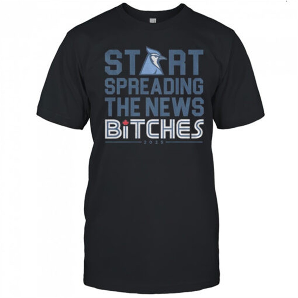 toronto-blue-jays-start-spreading-the-news-bitches-2025-shirt-6fwisrky Toronto Blue Jays start spreading the news bitches 2025 shirt