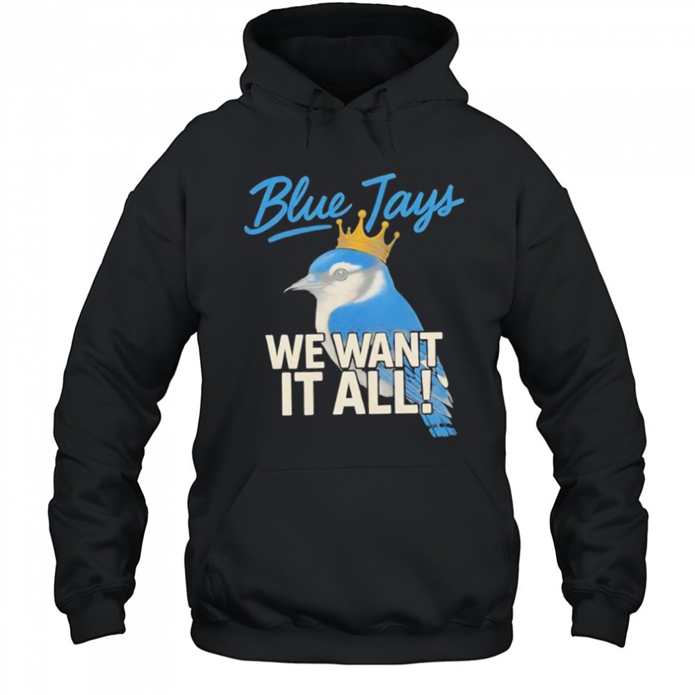 Toronto Blue Jays We Want It All Crowned Bird shirt