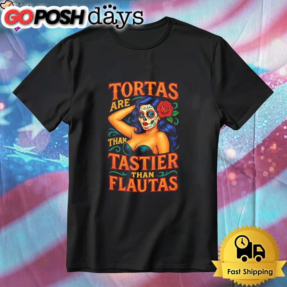 Tortas Are Than Tastier Than Flautas T-Shirt