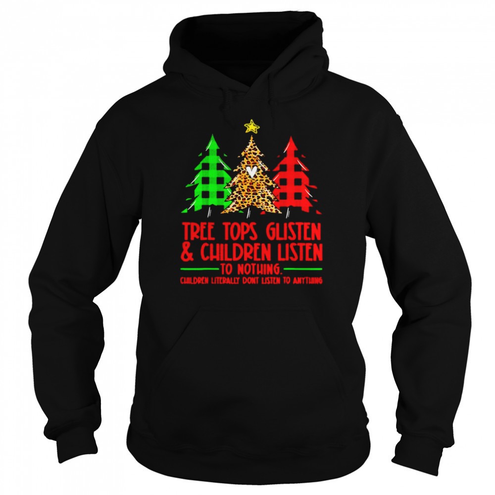 Tree tops glisten and children listen to nothing Christmas shirt