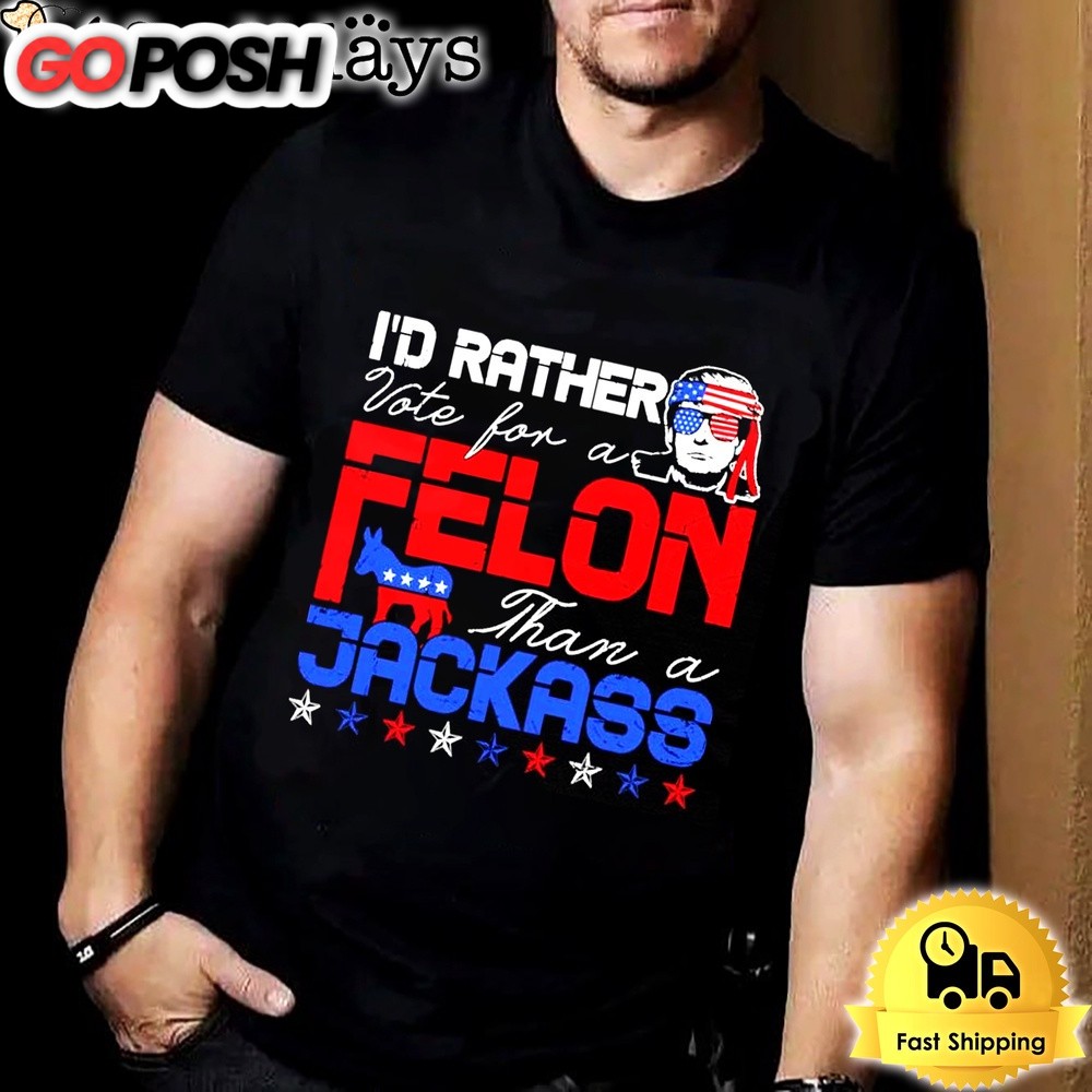 Trump 2024 I’d Rather Vote For Felon Than A Jackass Unisex T-shirt