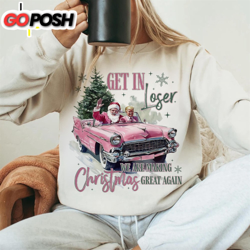 Trump Get In Loser We Are Making Christmas Great Again, Trump Sublimation Shirt