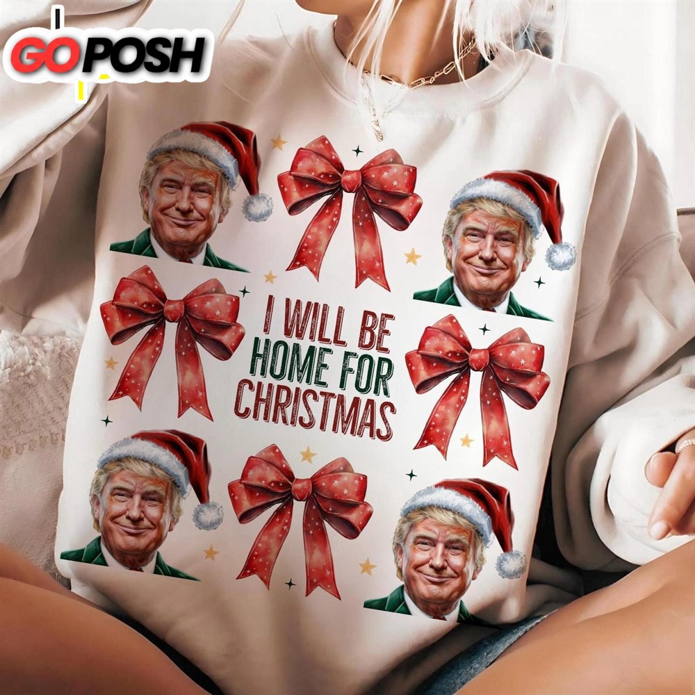 Trump I’ll Be Home For Christmas, Humorous Trump Christmas Shirt