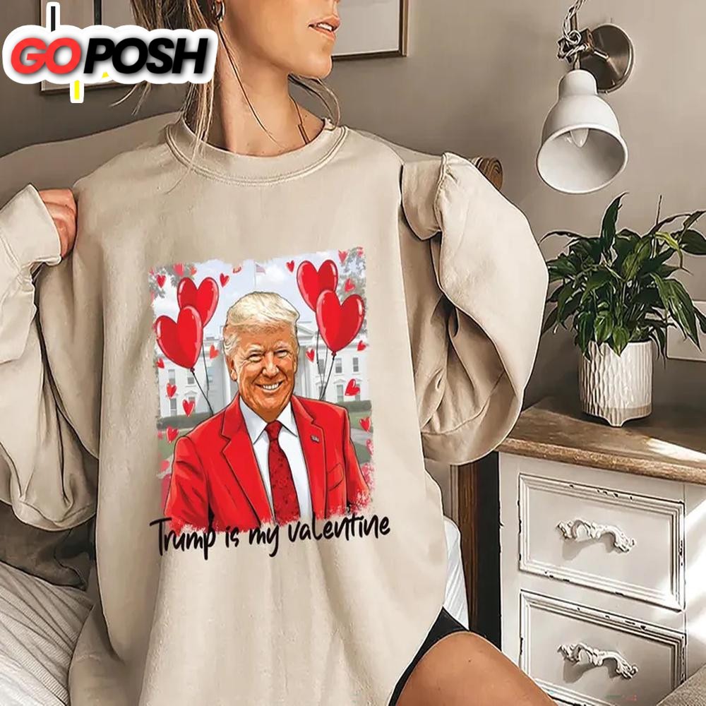 Trump Is My Valentine Day Sweatshirt For Valentine’s Day