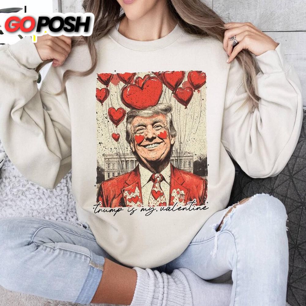 Trump is my Valentine Day Sweatshirt For Valentine’s Day