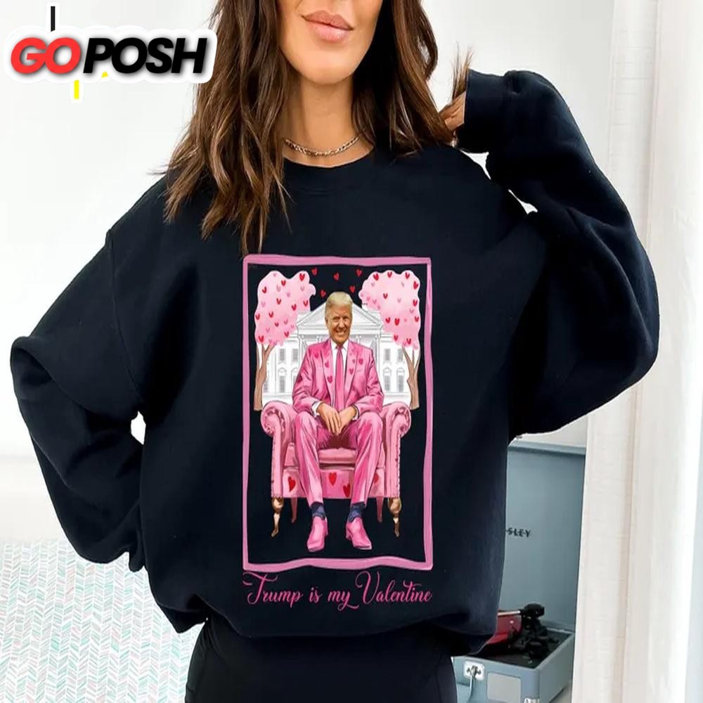 Trump Is My Valentine Funny Sweatshirt For Valentine’s Day