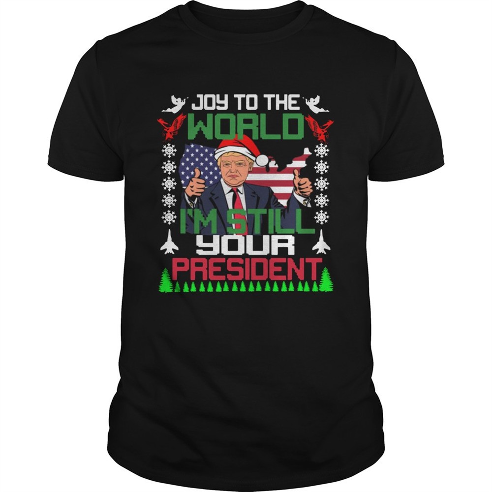 trump-joy-to-the-world-im-still-your-president-ugly-christmas-shirt-9xzv6yea Trump joy to the world Im still your president ugly christmas shirt