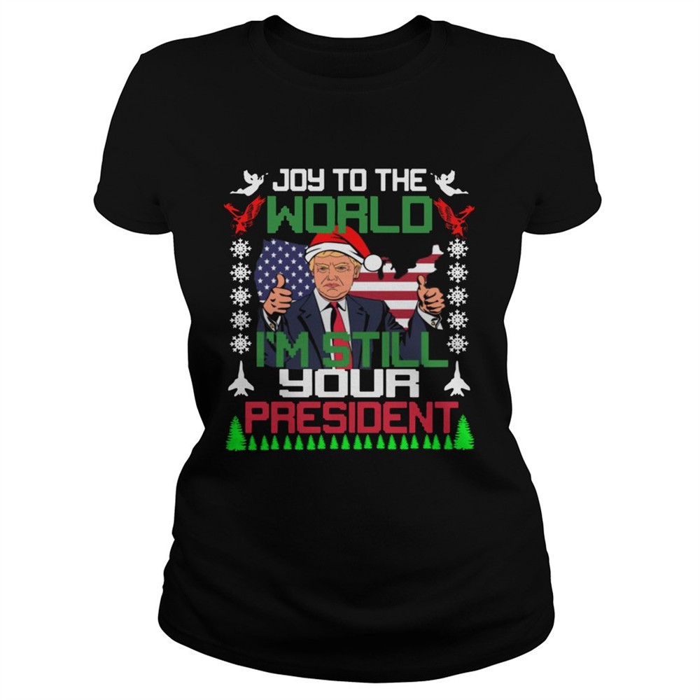 trump-joy-to-the-world-im-still-your-president-ugly-christmas-shirt-9xzv6yea Trump joy to the world Im still your president ugly christmas shirt