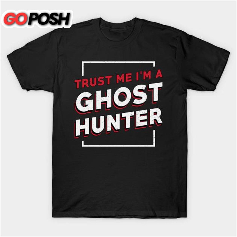 Trust Me Im a Ghost Hunter T-shirt