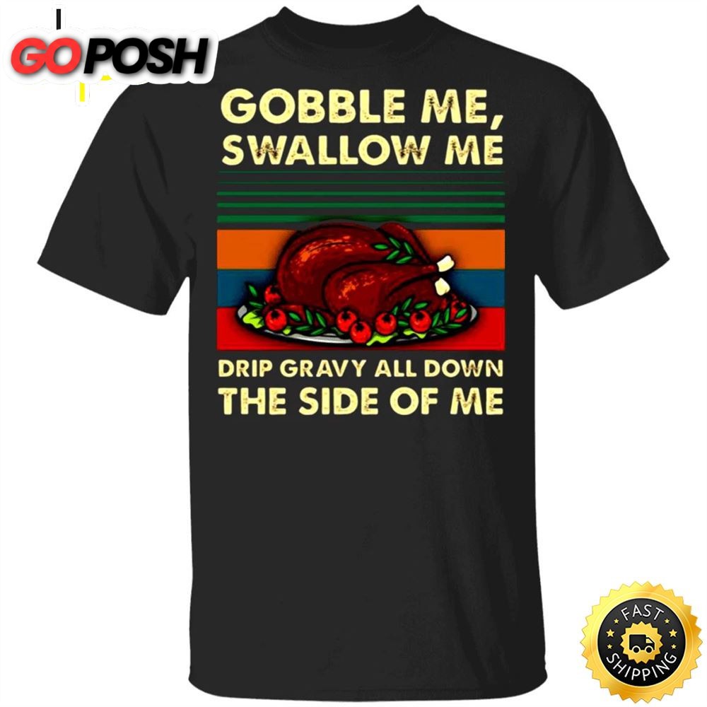 Turkey Dish Gobble Me Swallow Me Drip Gravy Down Side Of Me T-Shirt Thanksgiving Day Shirt