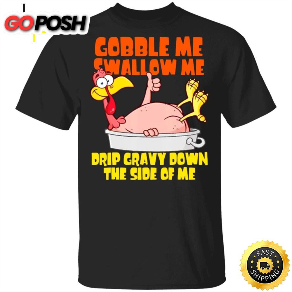Turkey Gobble Me Swallow Me Drip Gravy Down Side Of Me T-Shirt Funny Thanksgiving Shirt Design