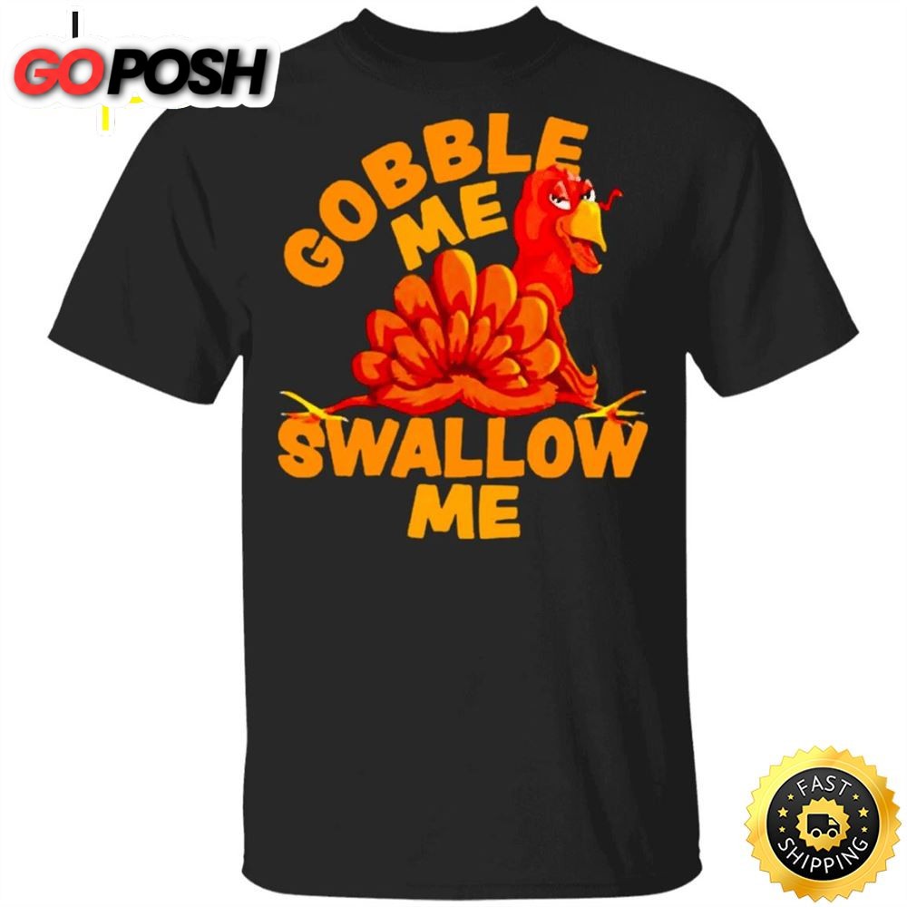 Turkey Gobble Me Swallow Me T-Shirt Family Thanksgiving Shirt Funny Turkey Graphic tee Gift
