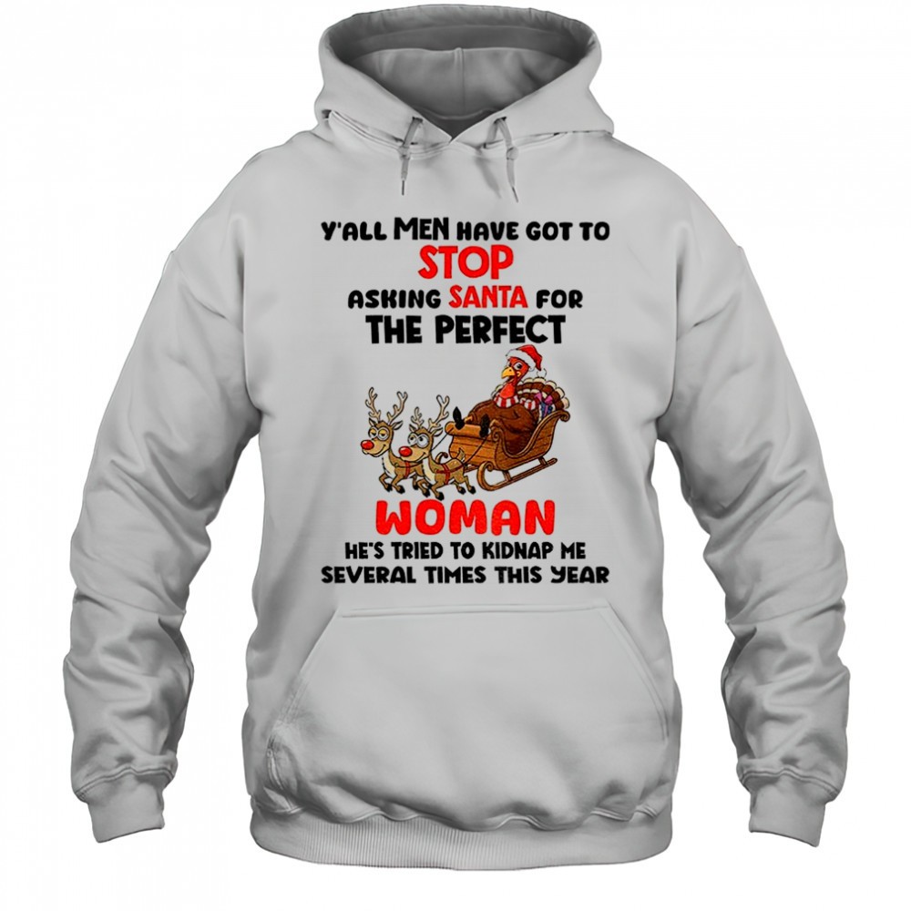 Turkey yall men have got to stop asking santa for the perfect woman hes tried to kidnap Christmas shirt
