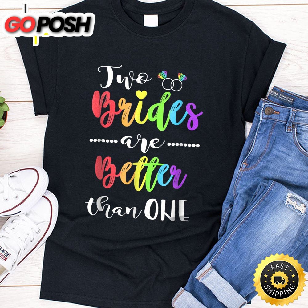 Two Brides Are Better Than One Shirt Lesbian Pride LGBT Tee