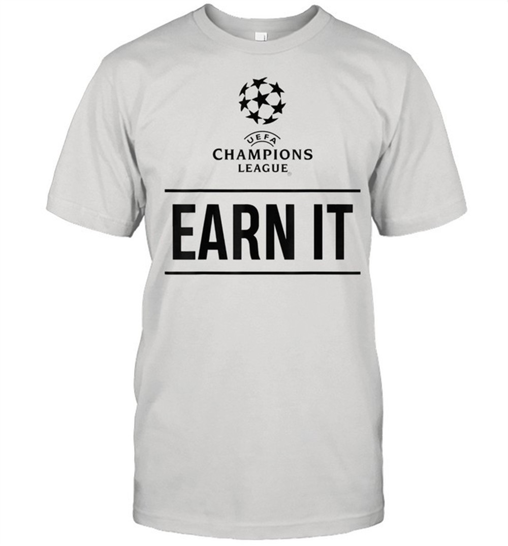 uefa-champions-league-earn-it-shirt-9irhmcgy UEFA Champions League Earn It Shirt