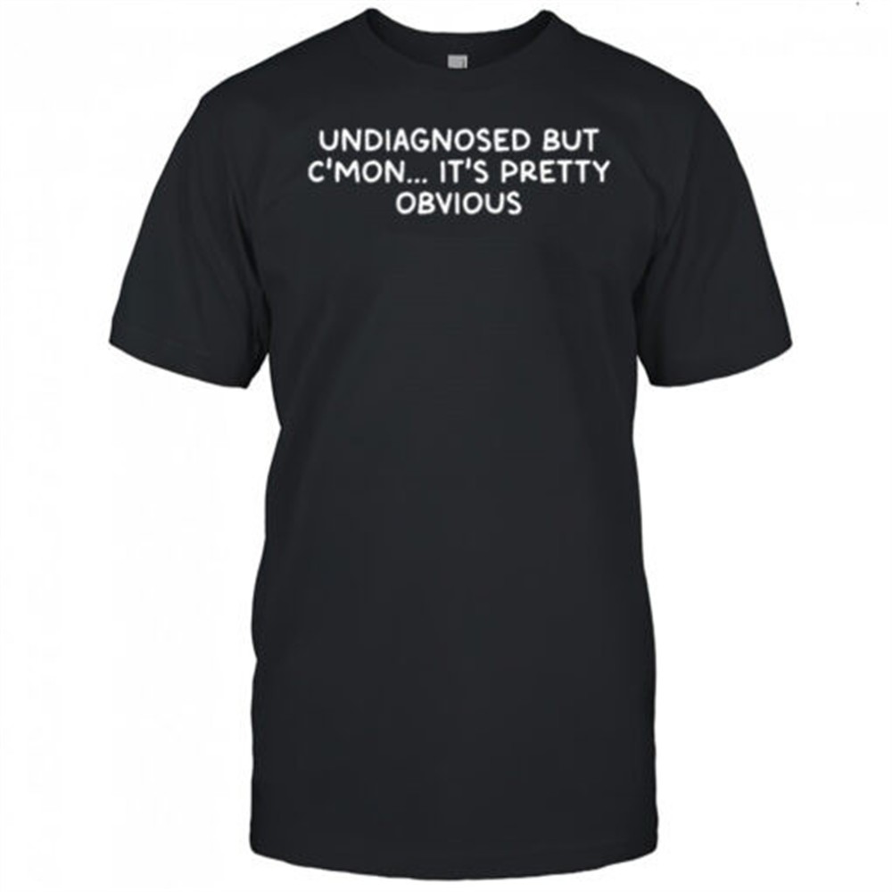undiagnosed-but-its-pretty-obvious-t-shirt-v38v81ku Undiagnosed But Its Pretty Obvious T-shirt