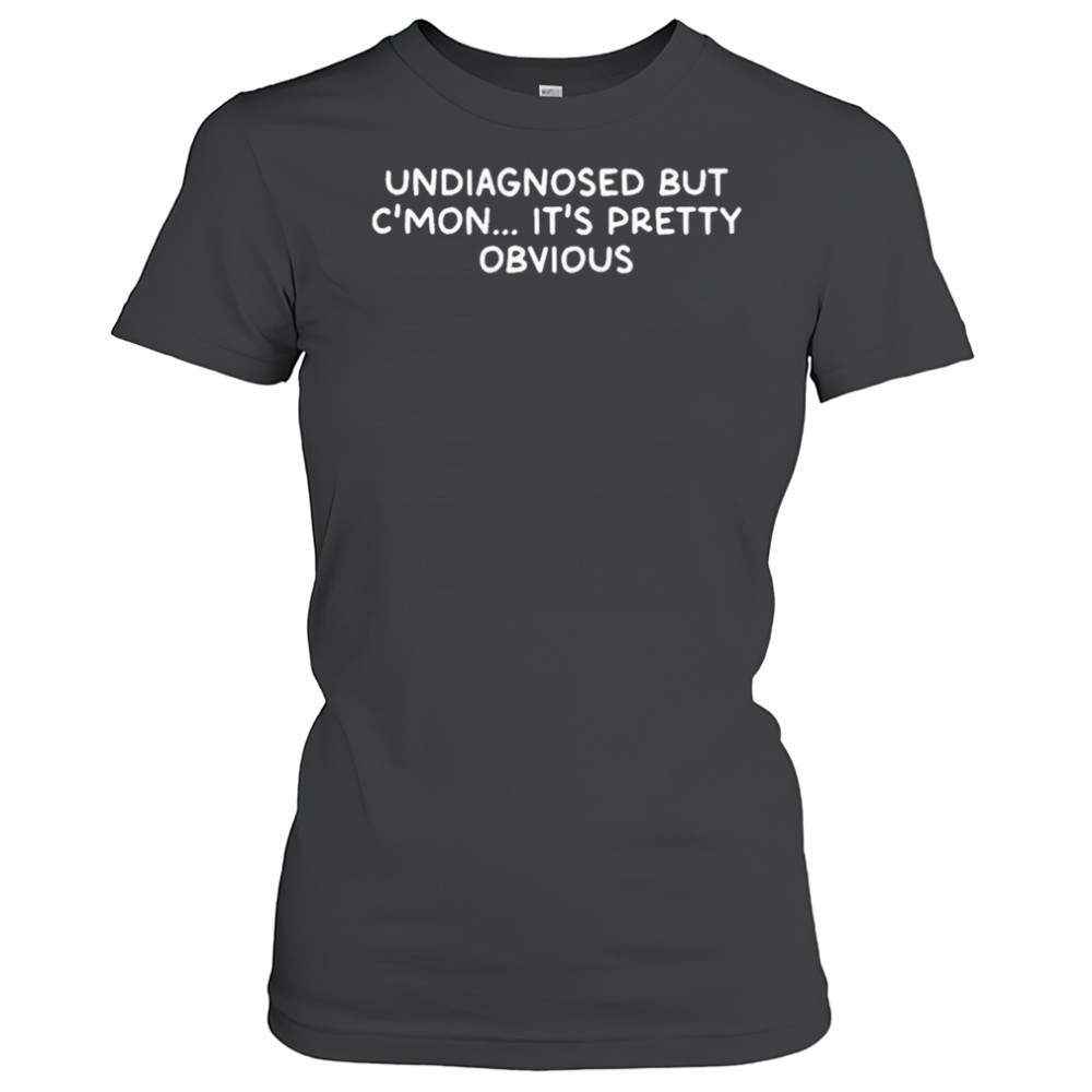 undiagnosed-but-its-pretty-obvious-t-shirt-v38v81ku Undiagnosed But Its Pretty Obvious T-shirt