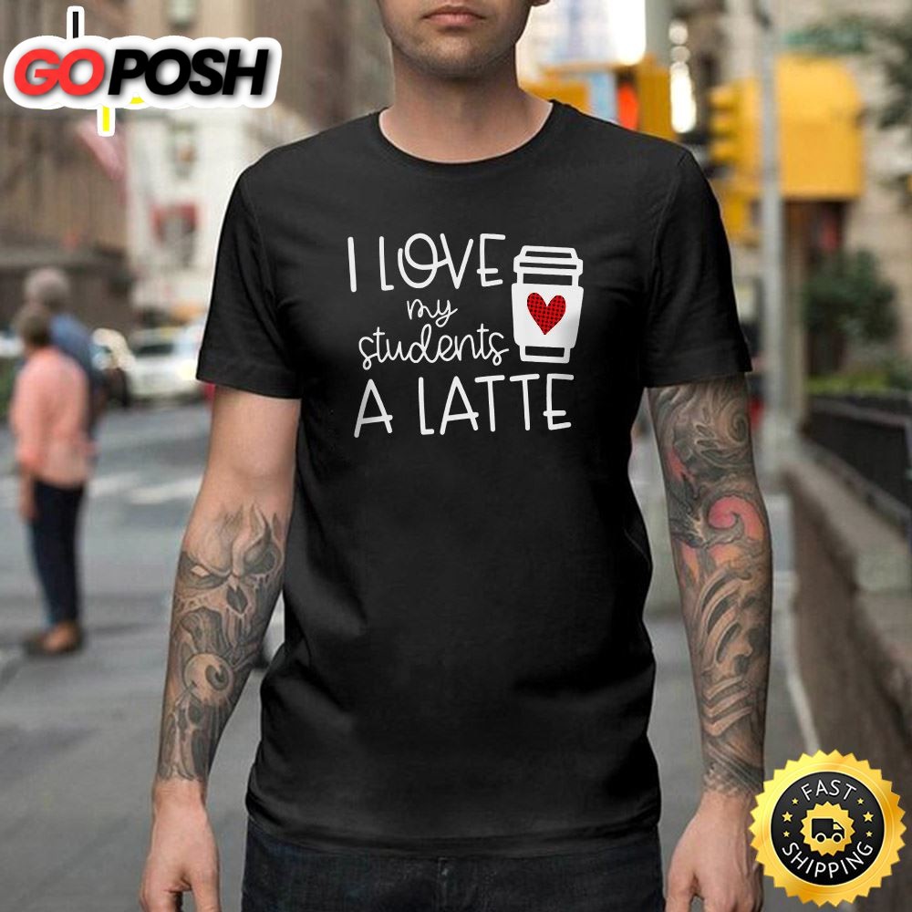 Valentines Day Teacher Tee I Love My Students A Latte Happy Valentines Day Unisex T-shirt