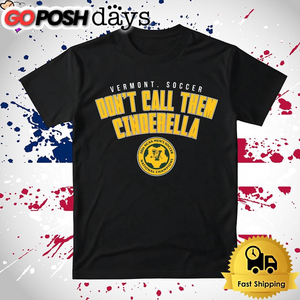 Vermont Soccer Dont Call Them Cinderella 2024 Ncaa Soccer T Shirt