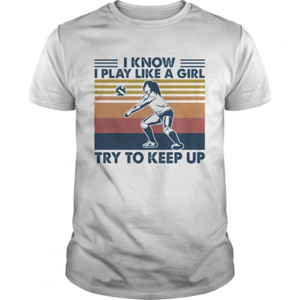 volleyball-i-know-i-play-like-a-girl-try-to-keep-up-vintage-retro-shirt-qiqzqh3c Volleyball i know i play like a girl try to keep up vintage retro shirt