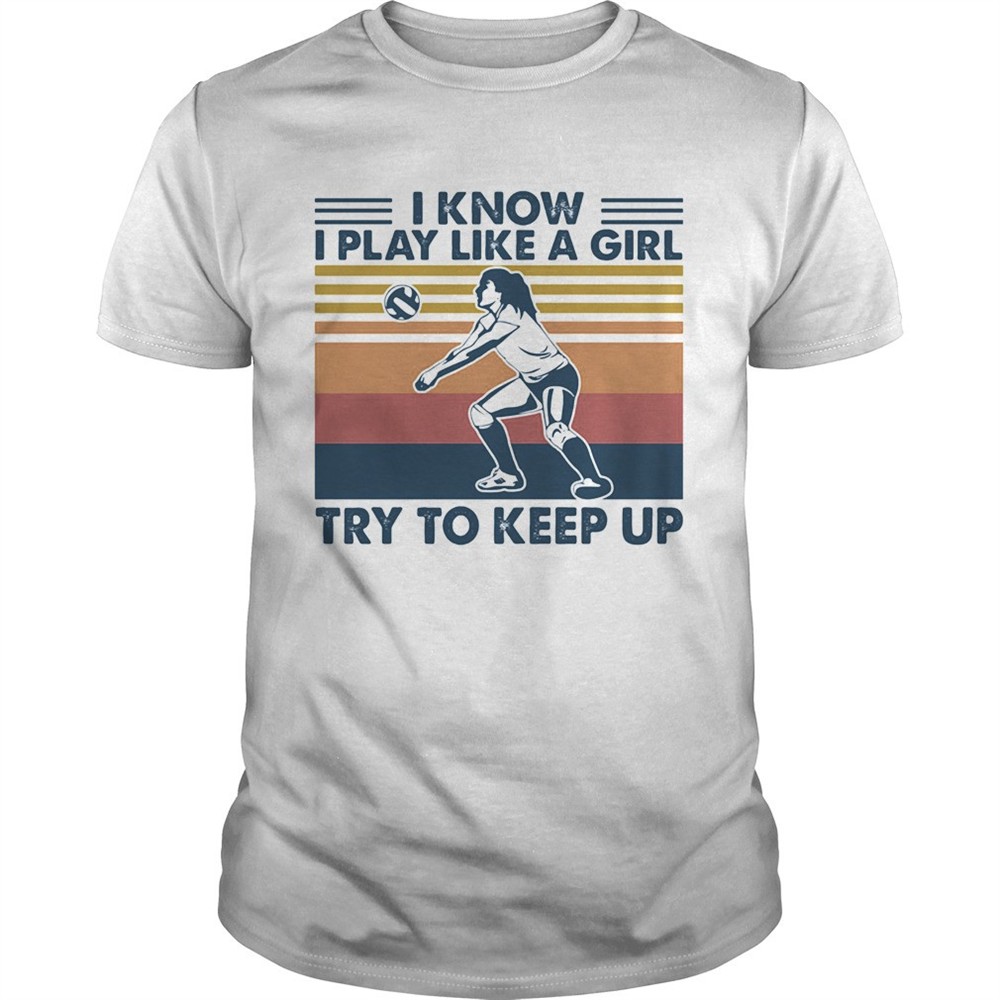 volleyball-i-know-i-play-like-a-girl-try-to-keep-up-vintage-retro-shirt-qiqzqh3c Volleyball i know i play like a girl try to keep up vintage retro shirt