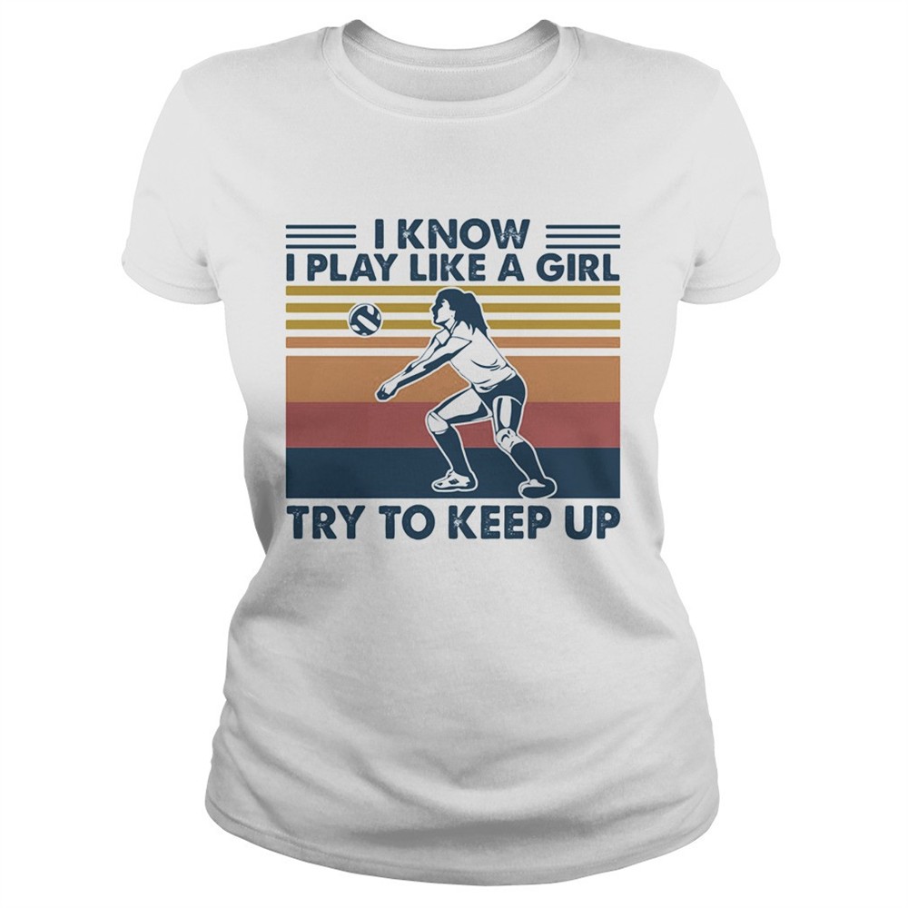 volleyball-i-know-i-play-like-a-girl-try-to-keep-up-vintage-retro-shirt-qiqzqh3c Volleyball i know i play like a girl try to keep up vintage retro shirt