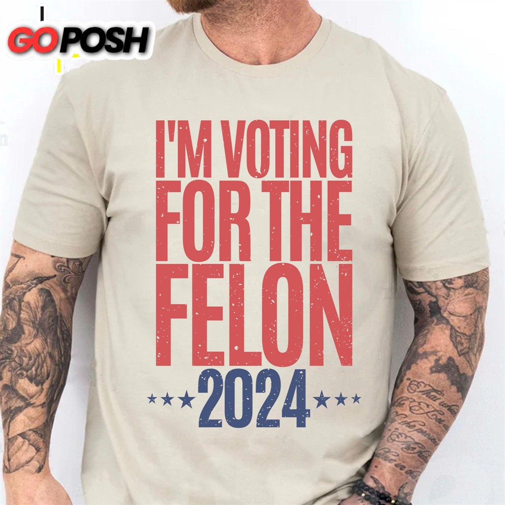 Voting For The Felon Unisex Shirt Trump 2024 Shirt 4th of July Shirt Bright