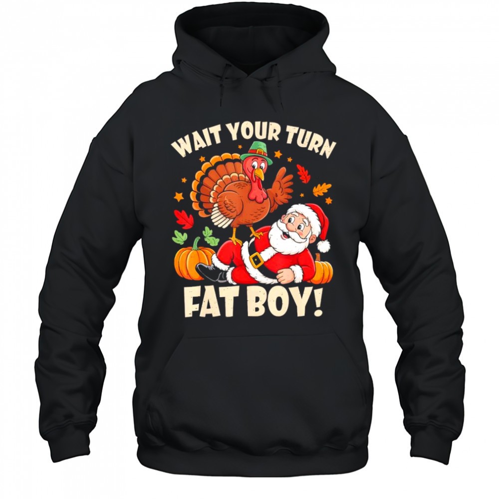 Wait Your Turn Fat Boy Funny Thanksgiving Christmas shirt