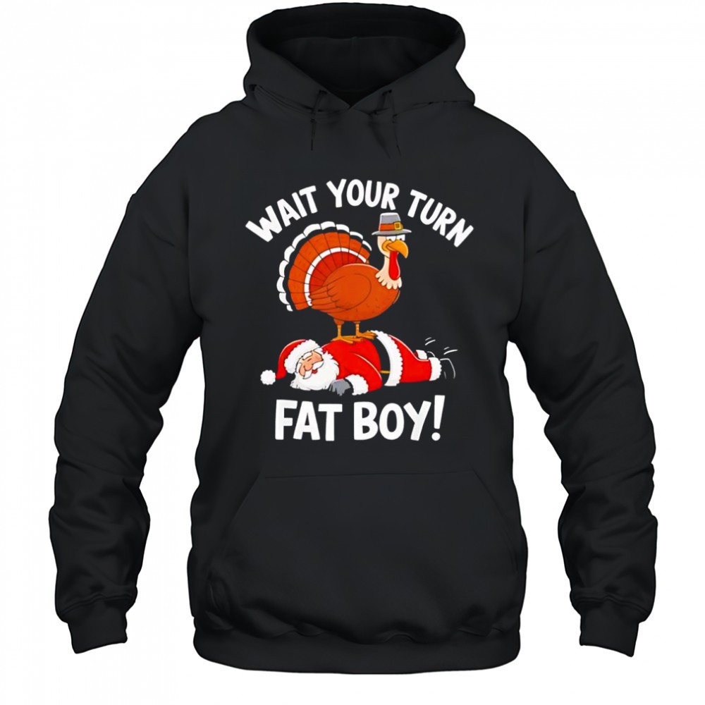 Wait Your Turn Fat Boy Funny Thanksgiving Christmas Turkey shirt