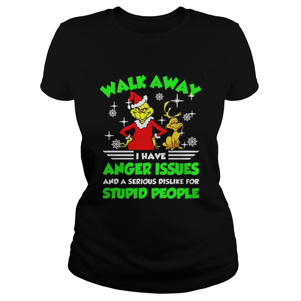 Walk Away I Have Anger Issues Stupid People Grinch Sweat shirt