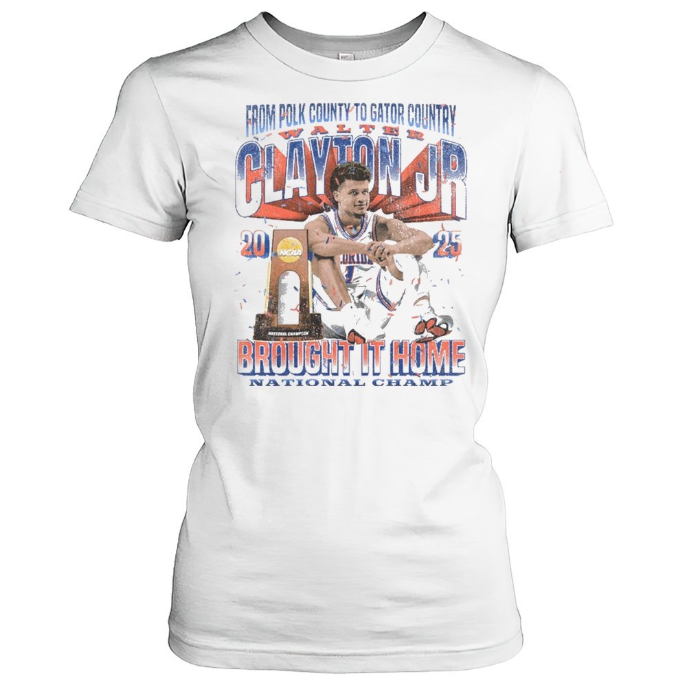 walter-clayton-jr-florida-gators-from-polk-county-to-gator-country-brought-it-h-h2qily49 Walter Clayton Jr. Florida Gators From Polk County To Gator Country Brought It Home National Champ NCAA 2025 T-shirt