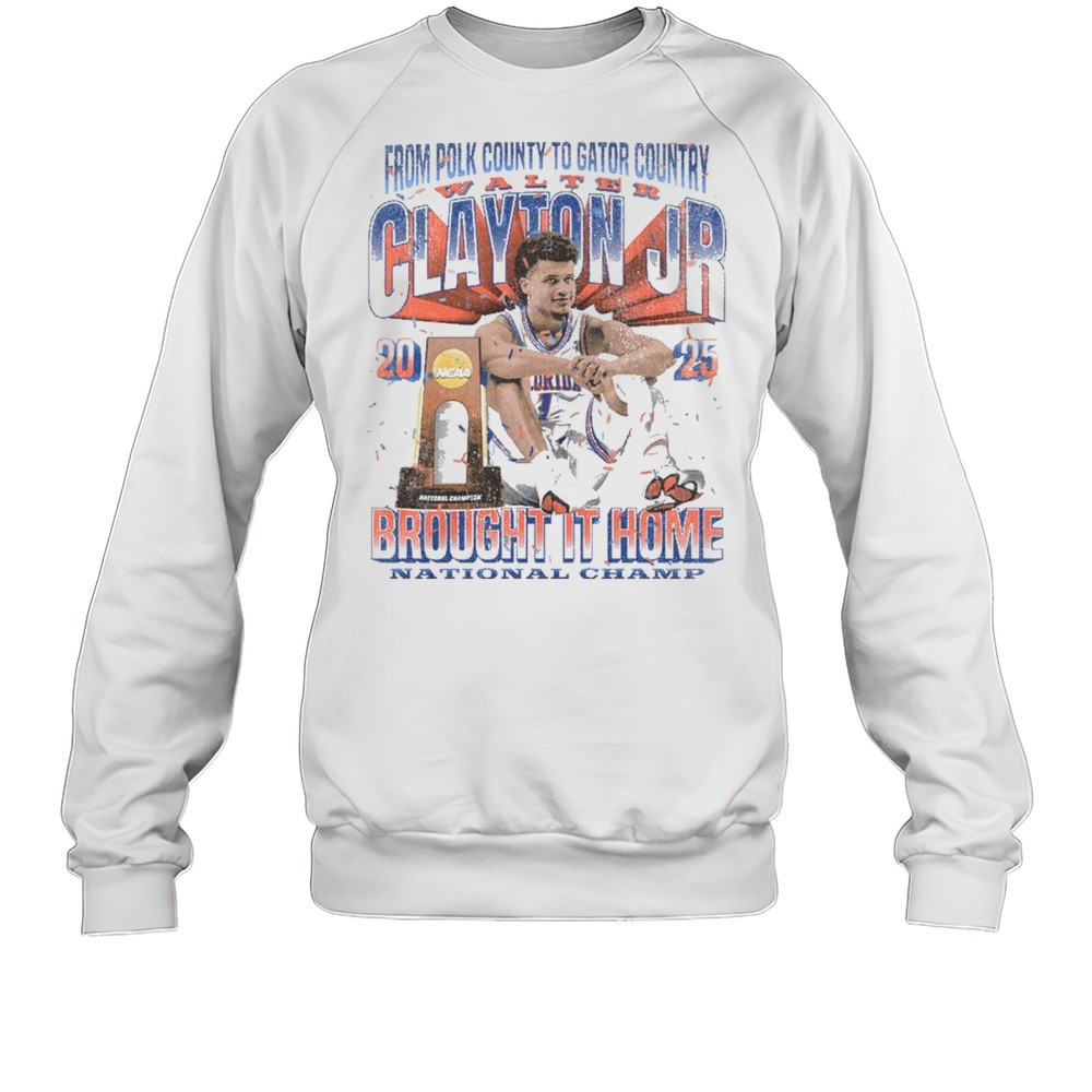 Walter Clayton Jr. Florida Gators From Polk County To Gator Country Brought It Home National Champ NCAA 2025 T-shirt