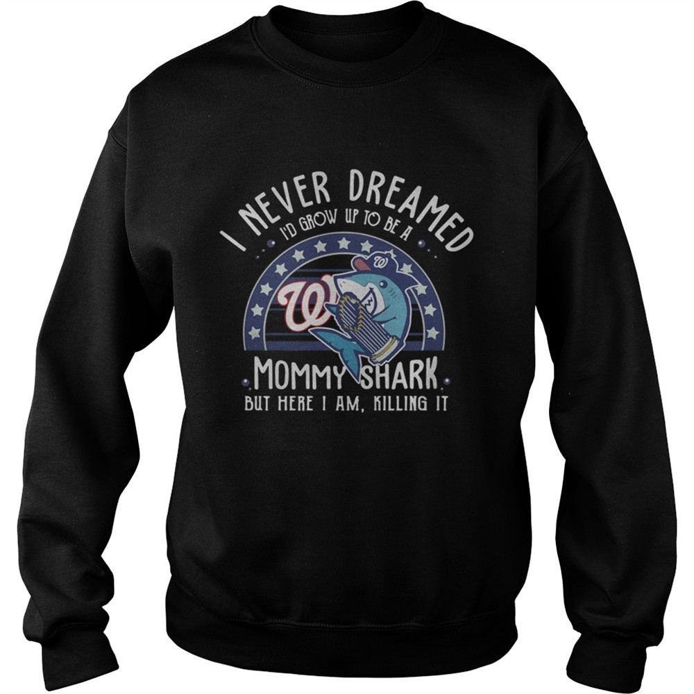 Washington Nationals I Never Dreamed Id Grow Up To Be A Mommy Shark But Here I Am Killing It shirt
