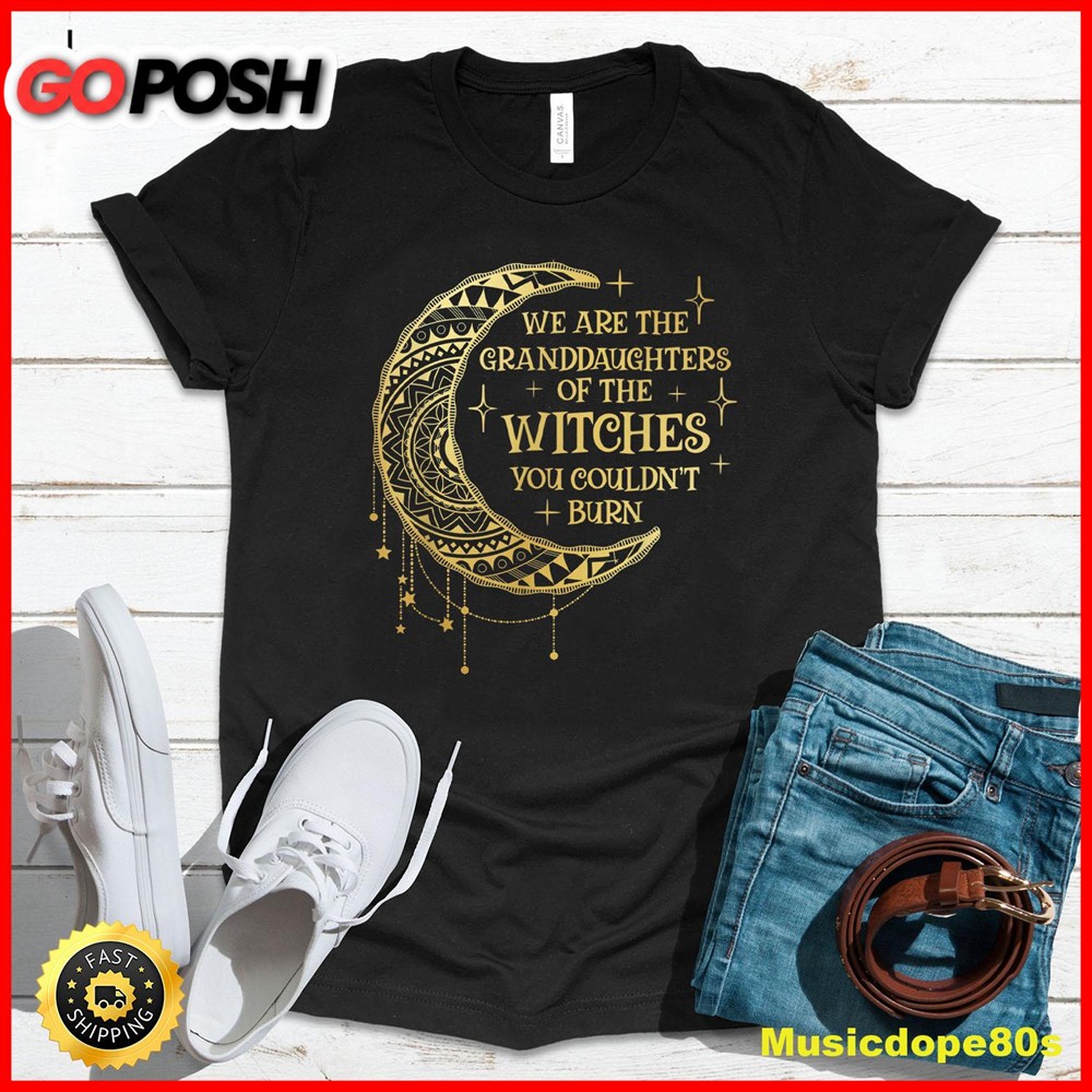 We Are The Granddaughters of the Witches You Could Not Burn T-Shirt