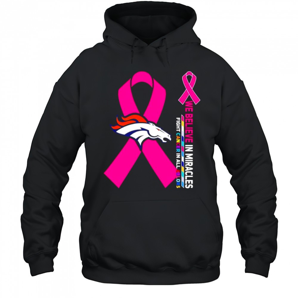 We believe in miracles fight cancer in all colors Denver Broncos shirt