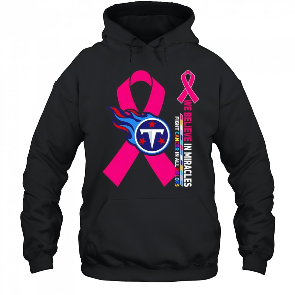 We believe in miracles fight cancer in all colors Tennessee Titans shirt