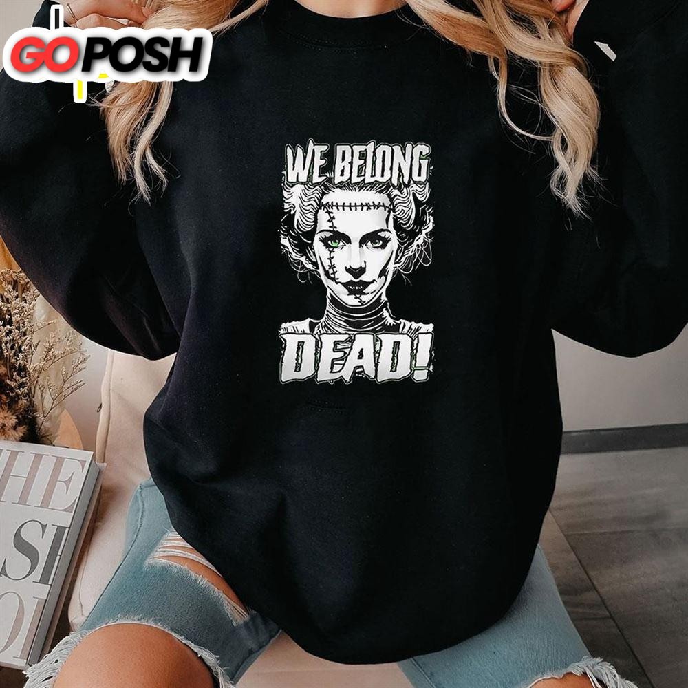 We Belong Dead The Bride Of Frankenstein Shirt