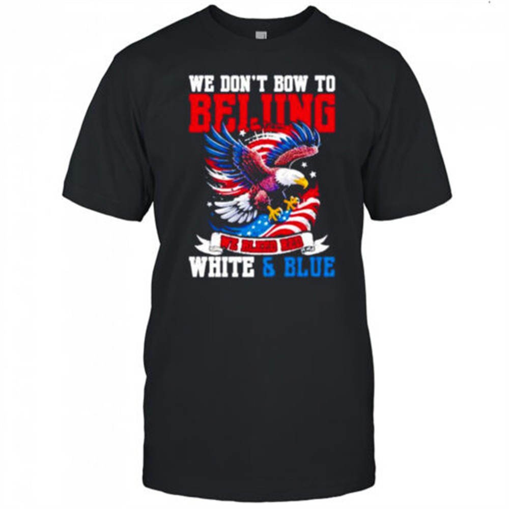 we-dont-bow-to-beijing-we-bleed-red-white-and-blue-shirt-8o9oszbb We dont bow to beijing we bleed red white and Blue shirt