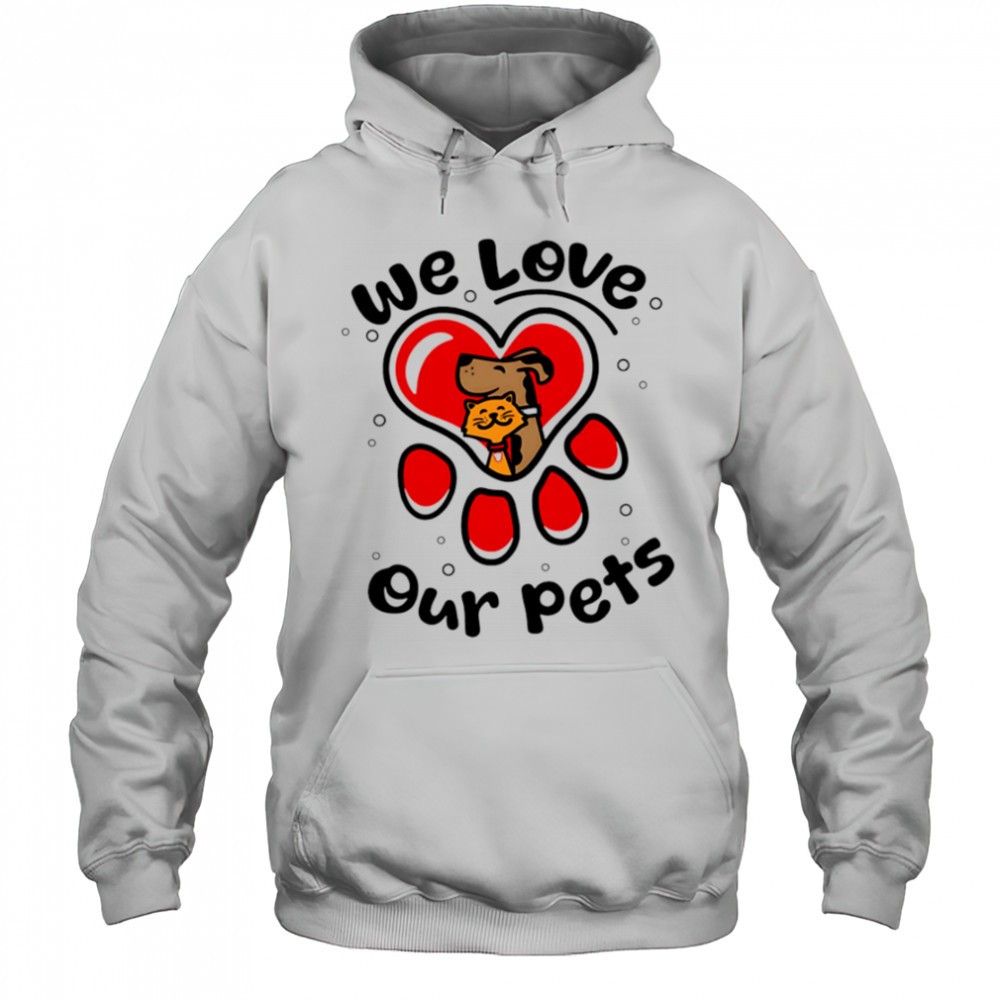 We love our pets shirt
